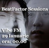 BeatFactor Sessions @ Vibe FM - asta seara, 29 ianuarie